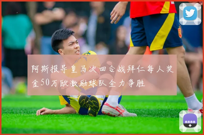 阿斯报导皇马次回合战拜仁每人奖金50万欧激励球队全力争胜