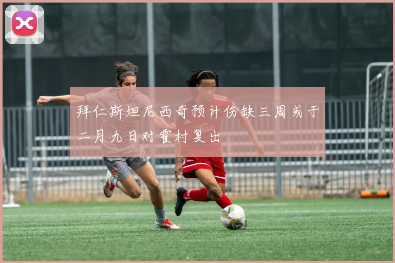 拜仁斯坦尼西奇预计伤缺三周或于二月九日对霍村复出