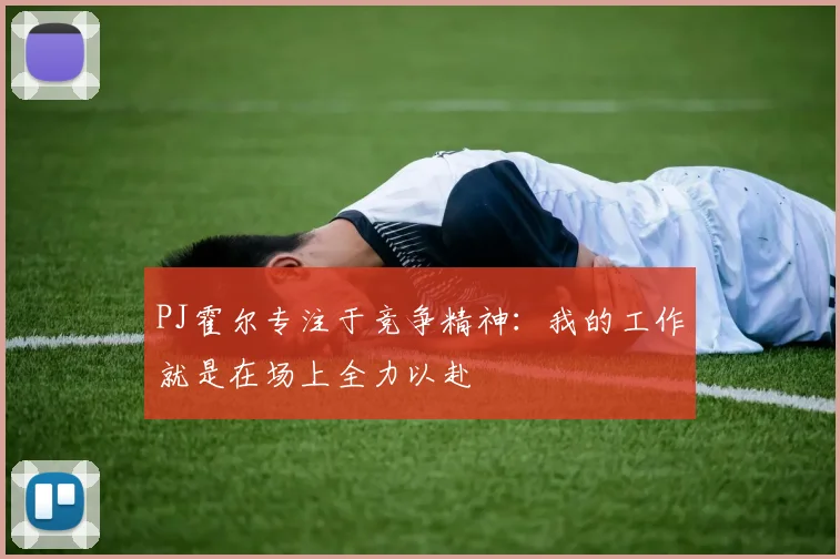 PJ霍尔专注于竞争精神：我的工作就是在场上全力以赴